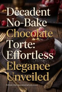 Decadent No-Bake Chocolate Torte: Effortless Elegance Unveiled